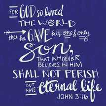 For God So Loved the world that whoever believes in him shall not perish but have eternal life, John 3:16