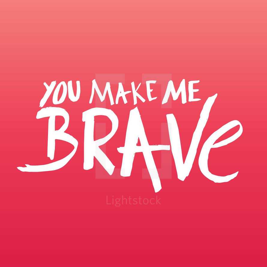you make me brave 