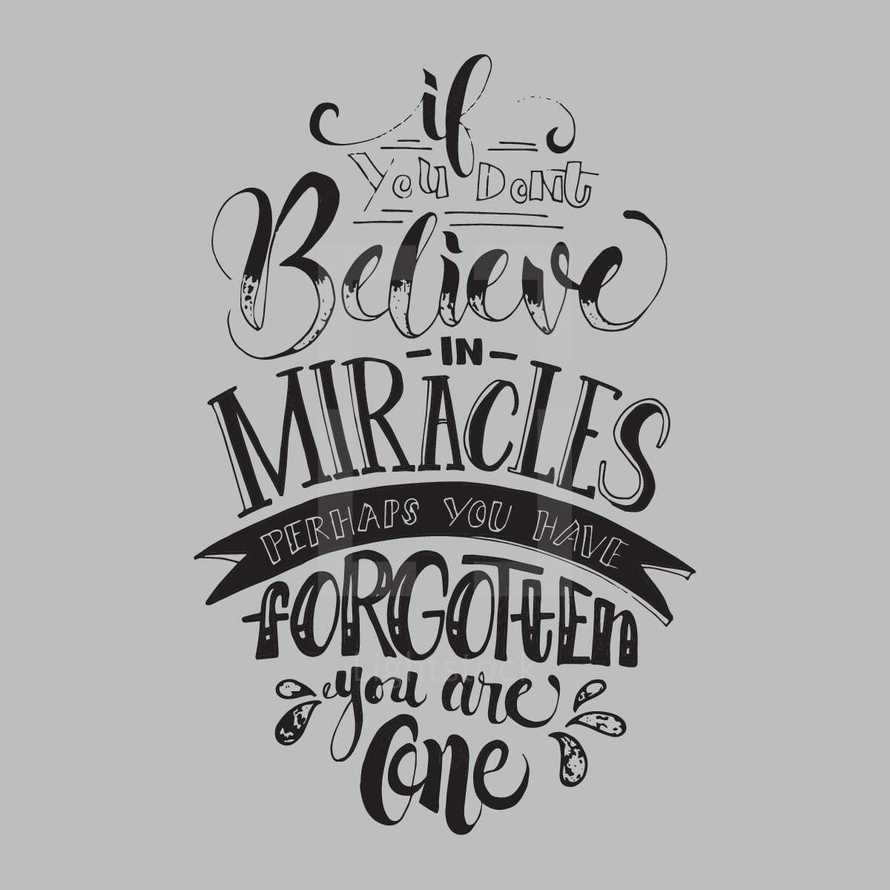 if you don't believe in miracles perhaps you have forgotten that you are one 