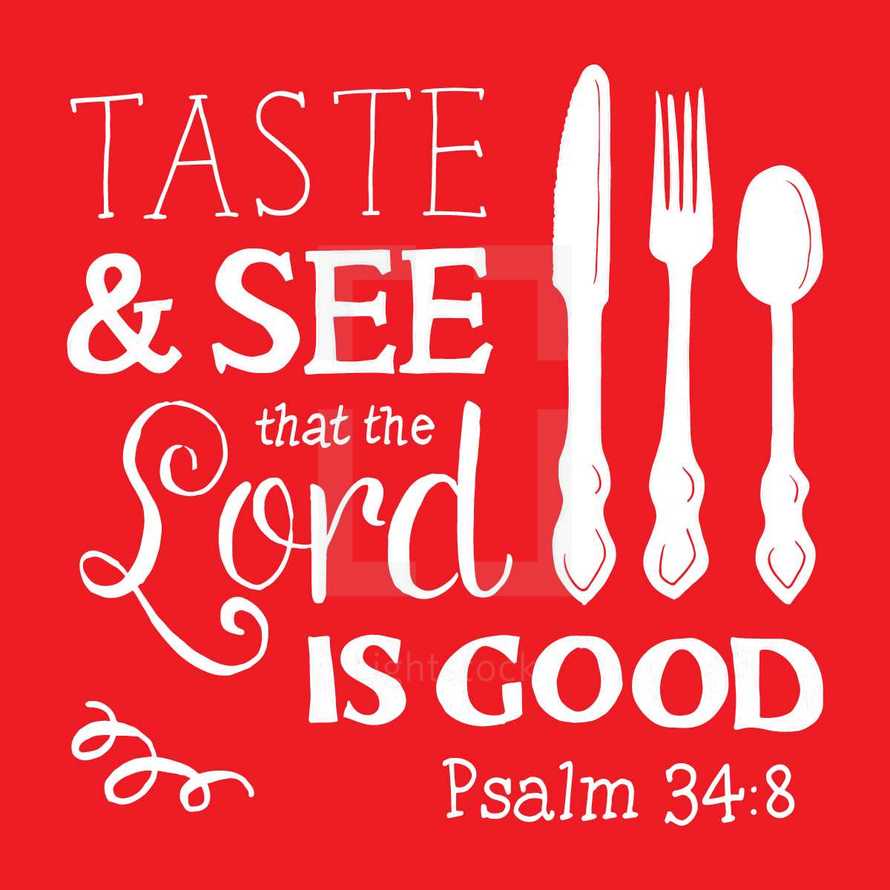taste and see that the Lord is Good, Psalm 34:8