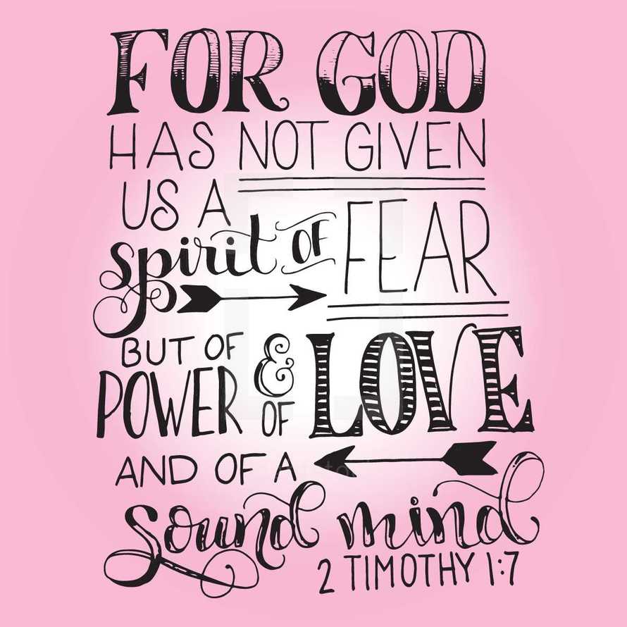 for God has not given us a spirit of fear but of power and of love and of a sound mind, 2 Timothy 1:7