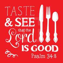 taste and see that the Lord is Good, Psalm 34:8