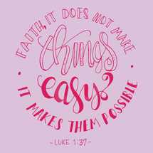 faith, it does not make things easy it makes them possible, Luke 1:37