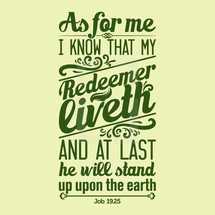 As for me I know that redeemer liveth and at last he will stand up upon the earth, Job 19:25