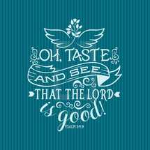 Oh taste and see that the lord is good! Psalm 34:9