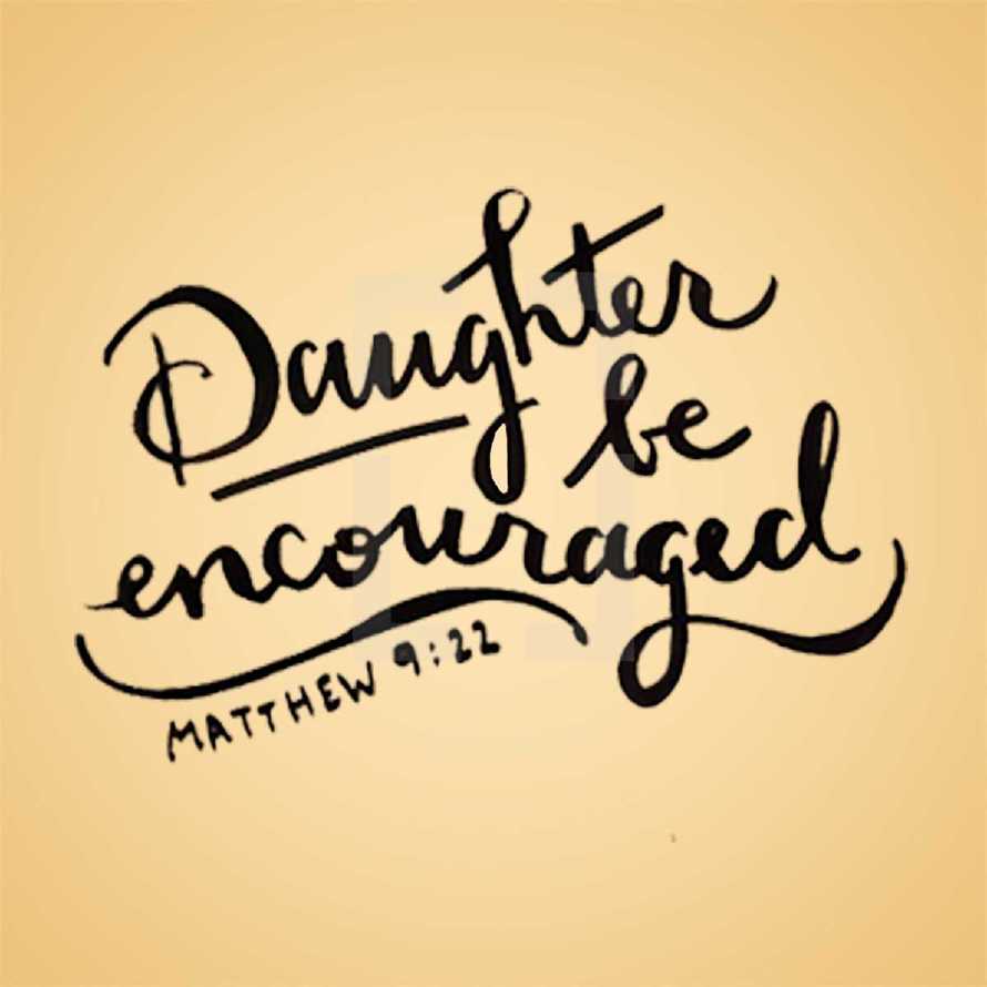 Daughter be encouraged, Matthew 9:22