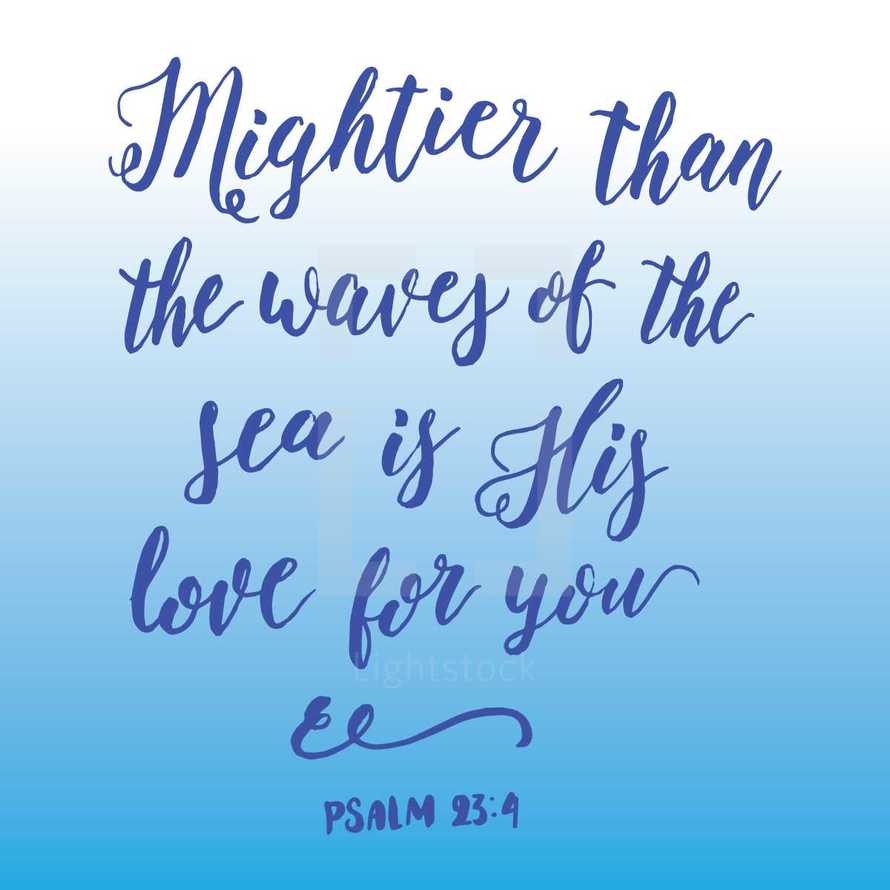 mightier than the waves of the sea is his love for you, Psalm 23:4