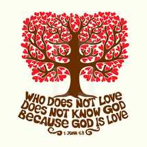 Who does not love does not know God because God is Love, 1 John 4:8
