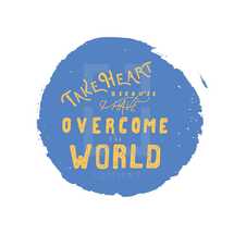 take heart because I have overcome the world 