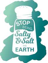 Stop being salty and salt the earth 