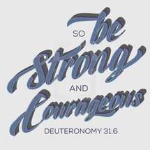 So Be Strong and Courageous, Deuteronomy 31:6