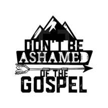 don't be ashamed of the gospel 