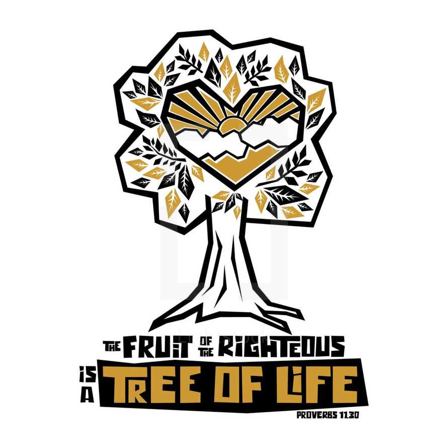 The fruit of the righteous is a tree of life, Proverbs 11:30