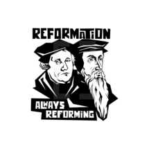 Martin Luther and Jean Calvin. Reformation. Always reforming.