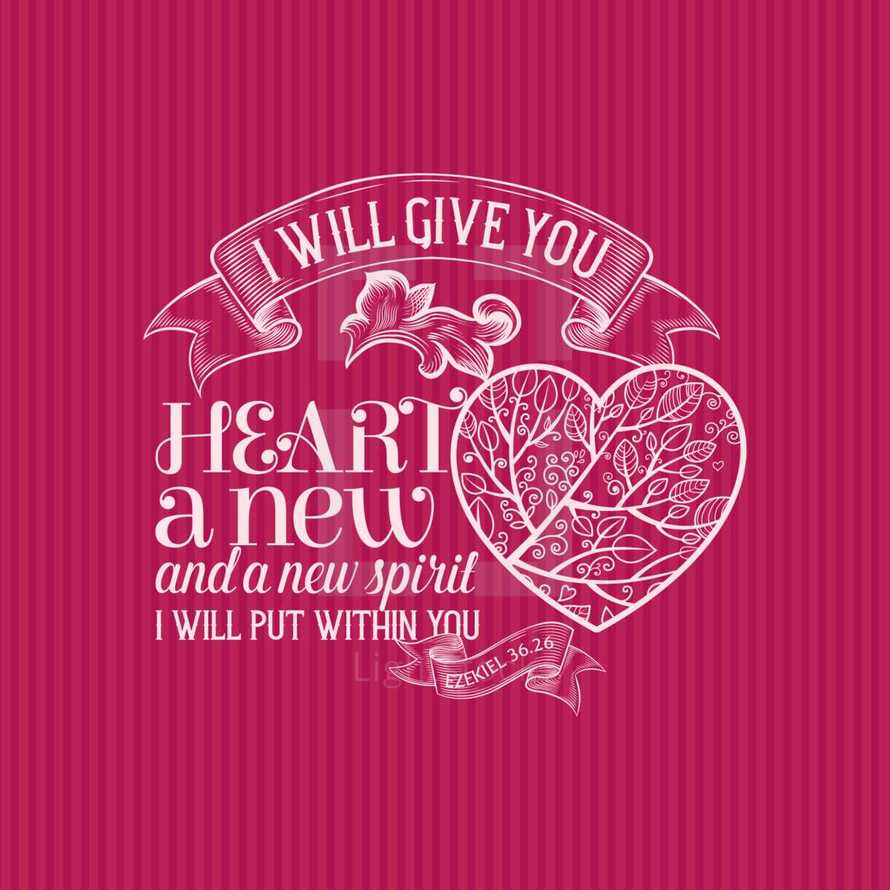 I will give you heart a new and a new spirit I will put within you Ezekiel 36:26