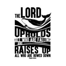 The Lord upholds all who are falling and raises up all who are bowed down. Psalm 145:14