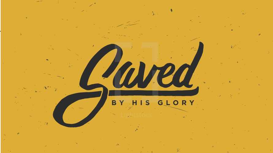 Saved by his glory 