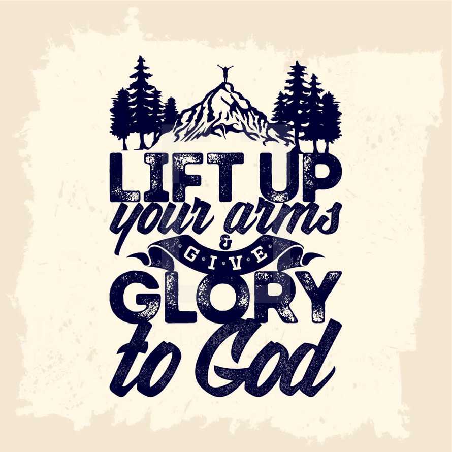 lift up your arms and give glory to God 