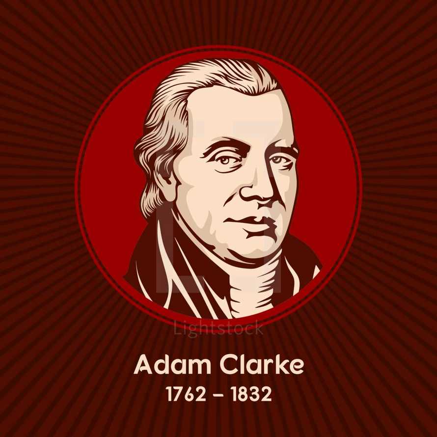 Adam Clarke (1762-1832) was a British Methodist theologian and biblical scholar.