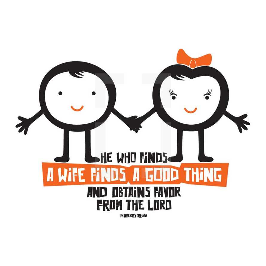 He who finds a wife finds a good thing and obtains favor from the Lord, Proverbs 18:22