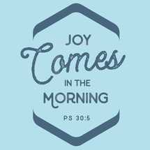 joy comes in the morning Psalm 30:5