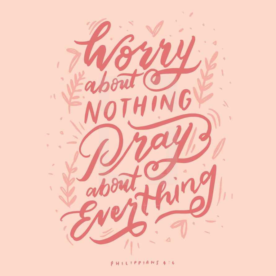Worry about nothing, Pray about everything