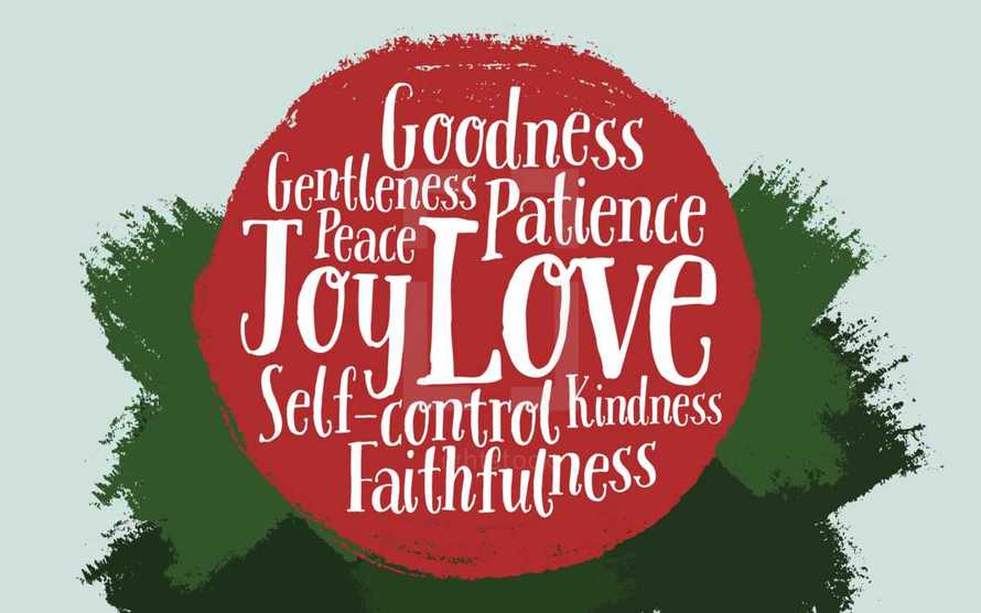 The fruits of the spirit: goodness, gentleness, peace, patience, love, joy, self-control, kindness, faithfulness