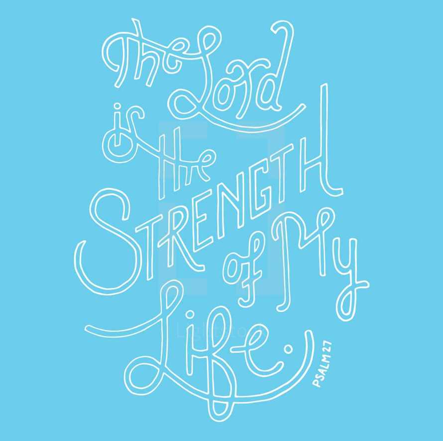 The Lord is the strength of my life Psalm 27