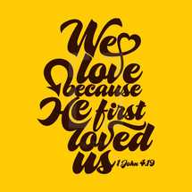 we love because he first loved us, 1 John 4:19