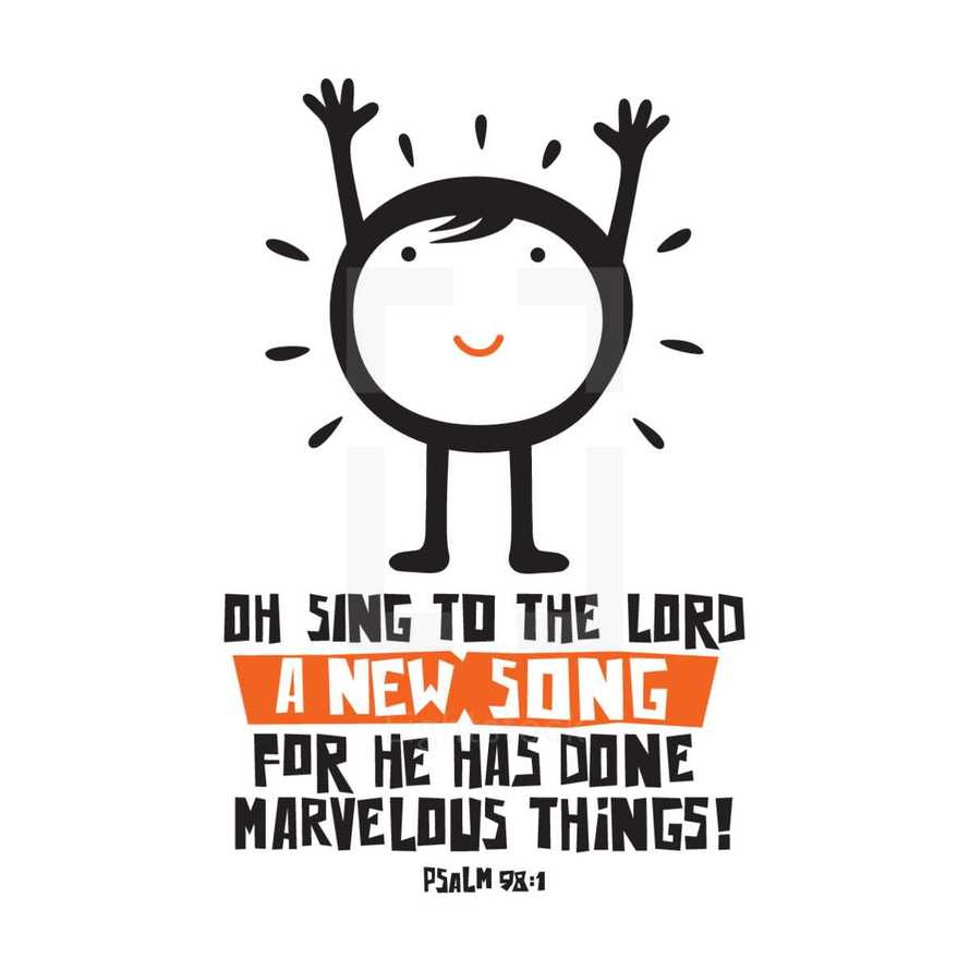 Oh sing to the Lord a new song for he has done marvelous things! Psalm 98:1