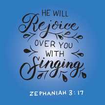 He will rejoice over you with singing, Zephaniah 3:17