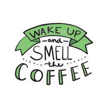 wake up and smell the coffee 