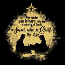 for unto you a child is born this day in the city of David a Savior, who is Christ the Lord, Luke 2:11