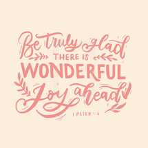 be truly glad there is wonderful joy ahead, 1 Peter 1:6