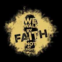 We walk by faith not by sight, 2 Corinthians 5:7