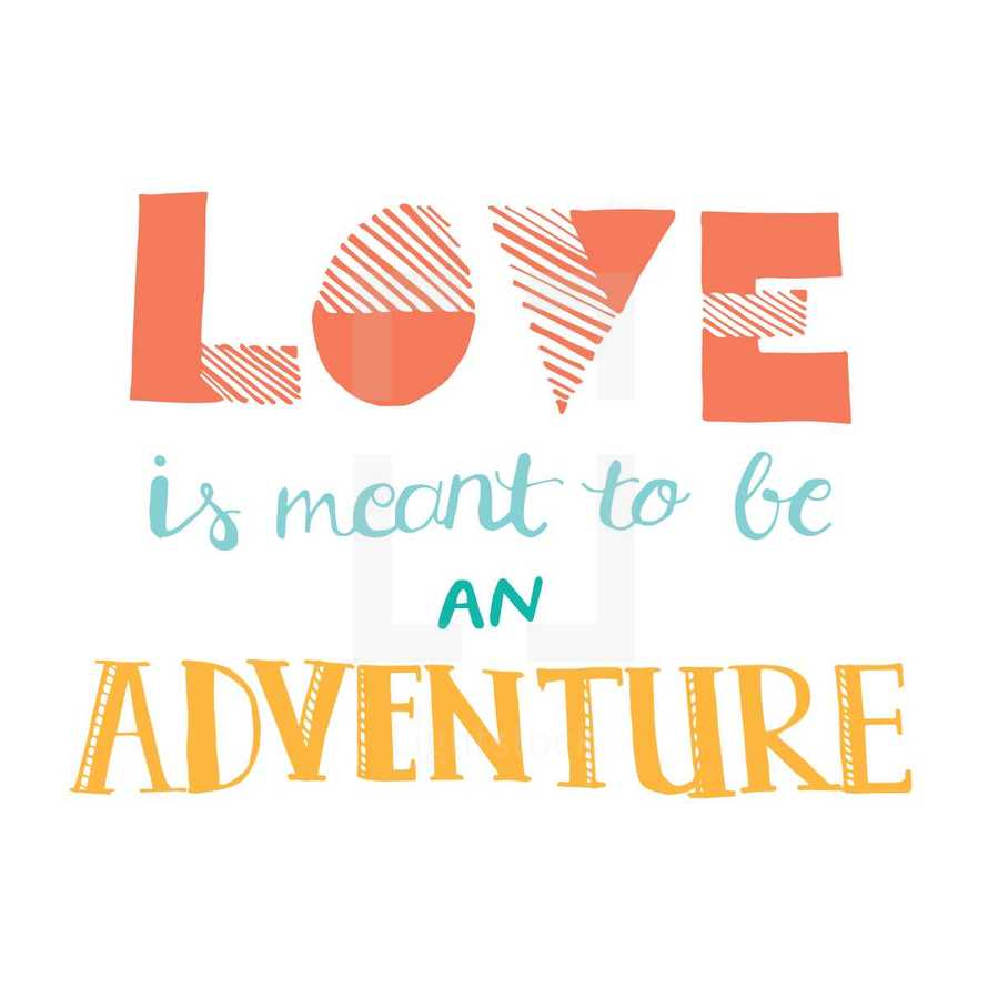 love is meant to be an adventure 