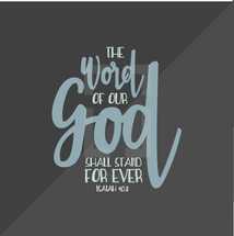 The word of our God shall stand forever, Isaiah 40:8