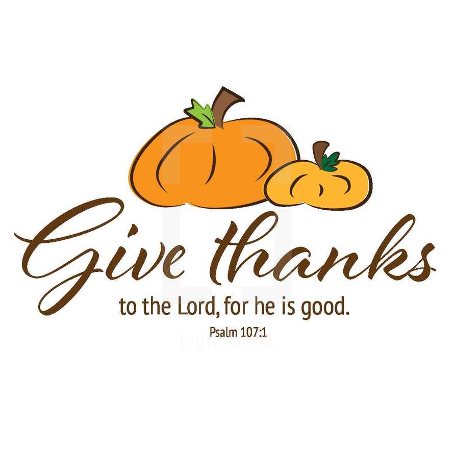 give thanks to the lord for he is good, Psalm 107:1