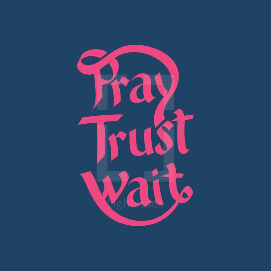 Pray, Trust, Wait 