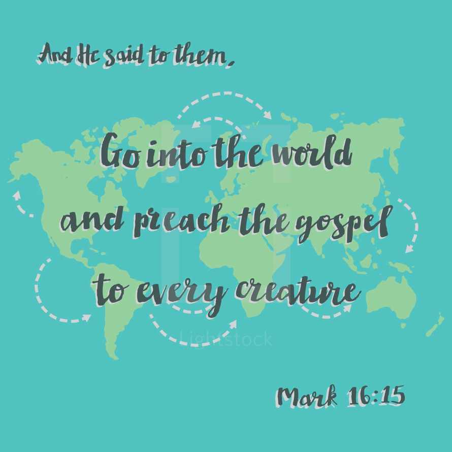 And he said to them, Go into the world and preach the gospel to every creature. Mark 16:25