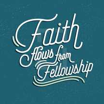 Faith Flows from Fellowship 